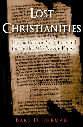 Lost Christianities: The Battles for Scripture and the Faiths We Never Knew By Bart D. Ehrman - Paperback
