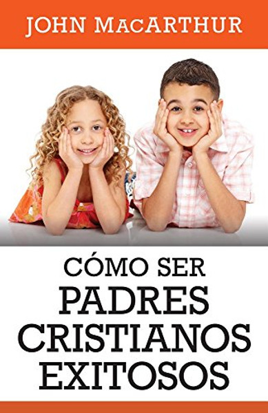 Como Ser Padres Cristianos Exitosos By John MacArthur - Paperback