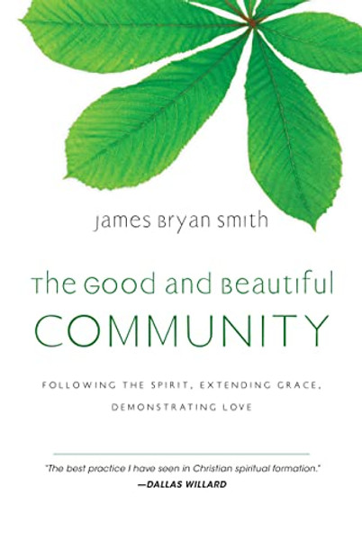 The Good and Beautiful Community: Following the Spirit, Extending Grace, Demonstrating Love By James Bryan Smith - Hardcover