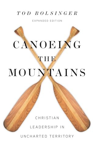 Canoeing the Mountains: Christian Leadership in Uncharted Territory By Tod Bolsinger - Hardcover