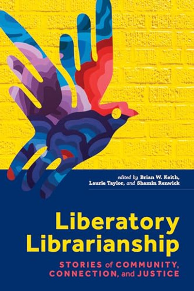 Liberatory Librarianship: Stories of Community, Connection, and Justice By Brian W. Keith - Paperback