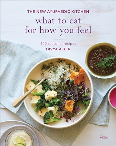 What to Eat for How You Feel: The New Ayurvedic Kitchen - 100 Seasonal Recipes By Divya Alter - Hardcover