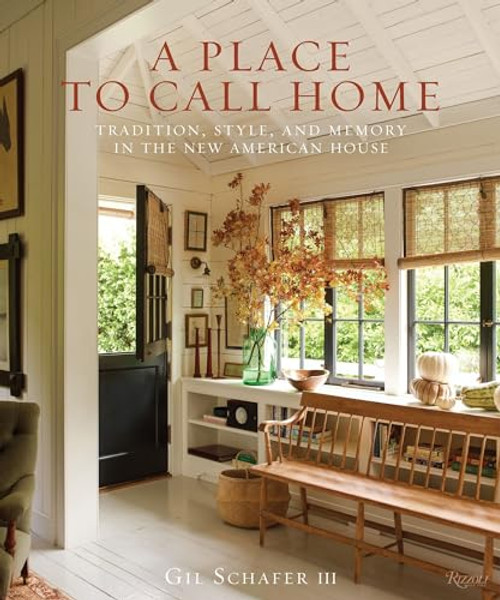 A Place to Call Home: Tradition, Style, and Memory in the New American House By Gil Schafer III - Hardcover