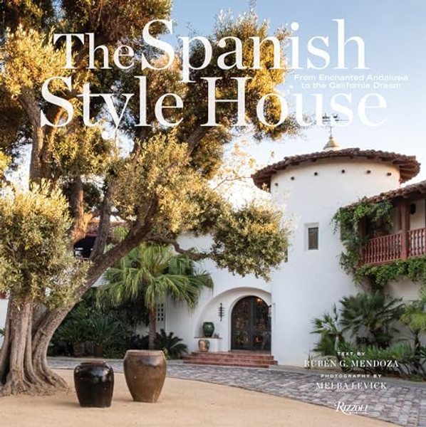 The Spanish Style House: From Enchanted Andalusia to the California Dream By Melba Levick - Hardcover