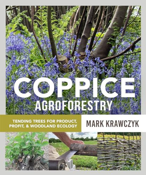 Coppice Agroforestry: Tending Trees for Product, Profit, and Woodland Ecology By Mark Krawczyk - Paperback