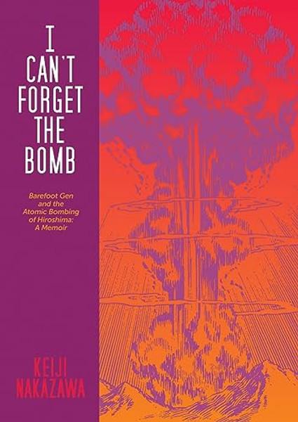 I Can't Forget the Bomb: Barefoot Gen and the Atomic Bombing of Hiroshima: A Memoir By Keiji Nakazawa - Paperback