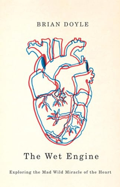 The Wet Engine: Exploring the Mad Wild Miracle of the Heart By Brian Doyle - Paperback