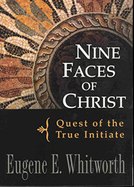 Nine Faces of Christ: Quest of the True Initiate By Eugene Whitworth - Paperback Nine Faces of Christ: Quest of the True Initiate By Eugene Whitworth - Paperback