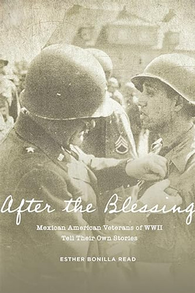 After the Blessing: Mexican American Veterans of WWII Tell Their Own Stories By Esther Bonilla Read - Paperback