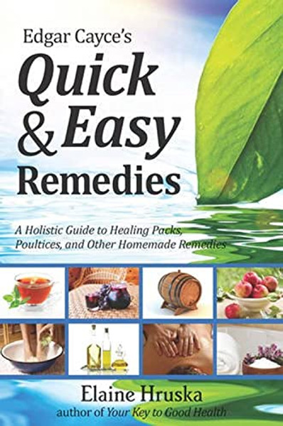 Edgar Cayce's Quick & Easy Remedies: A Holistic Guide to Healing Packs, Poultices and Other Homemade Remedies By Elaine Hruska - Paperback