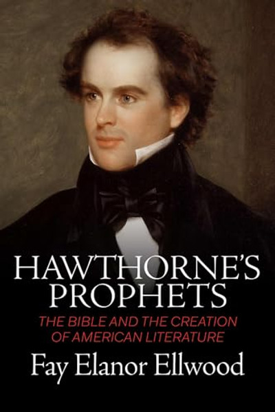Hawthorne's Prophets: The Bible and the Creation of American Literature By Fay Elanor Ellwood - Paperback