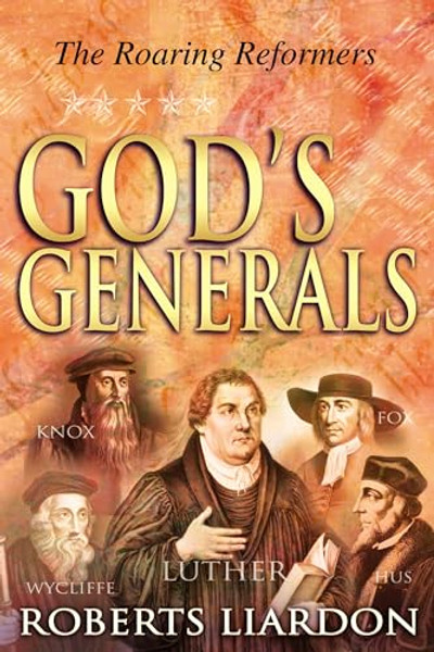 God's Generals: The Roaring Reformers (Spiritual Biographies from the Reformation, Including Martin Luther, John Calvin, John Wycliffe By Roberts Liardon - Hardcover