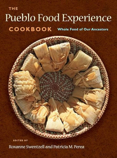 The Pueblo Food Experience Cookbook: Whole Food of Our Ancestors By Roxanne Swentzell - Hardcover