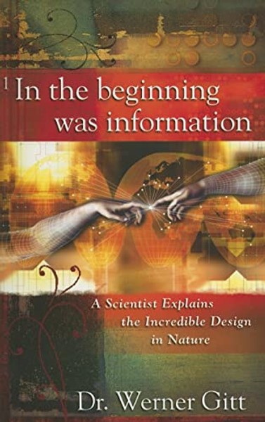 In the Beginning Was Information: A Scientist Explains the Incredible Design in Nature By Werner Gitt - Paperback