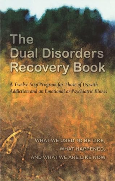 The Dual Disorders Recovery Book: A Twelve Step Program for Those of Us with Addiction and an Emotional or Psychiatric Illness By Anonymous - Paperback The Dual Disorders Recovery Book: A Twelve Step Program for Those of Us with Addiction and an Emotional or Psychiatric Illness By Anonymous - Paperback