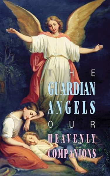 The Guardian Angels: Our Heavenly Companions By Anonymous - Paperback The Guardian Angels: Our Heavenly Companions By Anonymous - Paperback