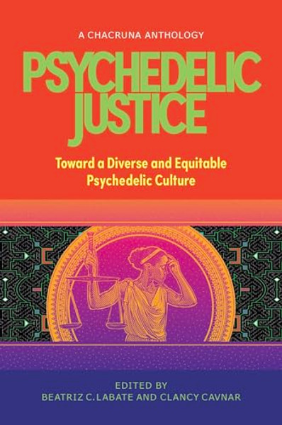 Psychedelic Justice: Toward a Diverse and Equitable Psychedelic Culture By Beatriz Caiuby Labate - Paperback
