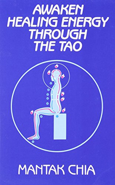 Awaken Healing Energy Through the Tao: The Taoist Secret of Circulating Internal Power By Mantak Chia - Paperback