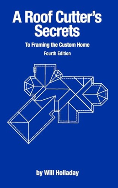 A Roof Cutter's Secrets to Framing the Custom Home By Will Holladay - Hardcover