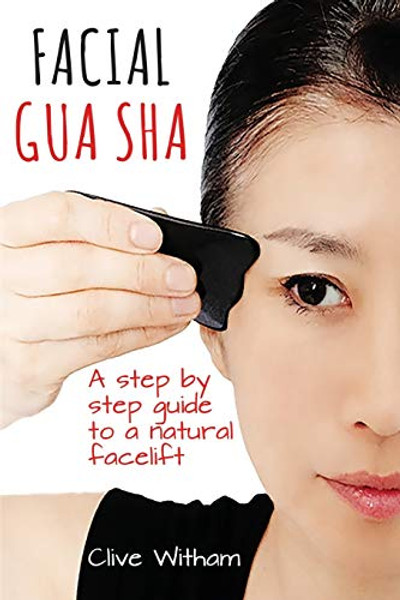 Facial Gua Sha: A Step-by-step Guide to a Natural Facelift By Clive Witham - Paperback