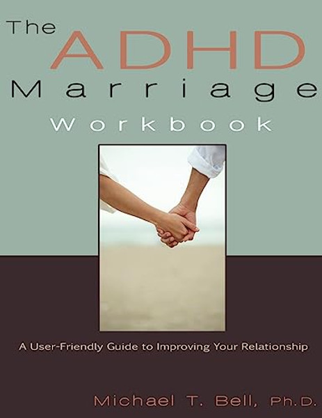 The ADHD Marriage Workbook: A User-Friendly Guide to Improving Your Relationship By Michael T. Bell - Paperback