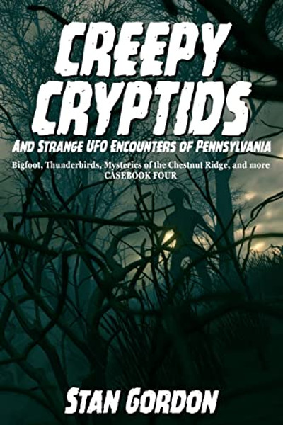 Creepy Cryptids and Strange UFO Encounters of Pennsylvania. Bigfoot, Thunderbirds, Mysteries of the Chestnut Ridge and More. Casebook Four By Stan Gordon - Paperback Creepy Cryptids and Strange UFO Encounters of Pennsylvania. Bigfoot, Thunderbirds, Mysteries of the Chestnut Ridge and More. Casebook Four By Stan Gordon - Paperback
