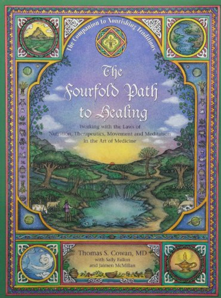 The Fourfold Path to Healing: Working with the Laws of Nutrition, Therapeutics, Movement and Meditation in the Art of Medicine By Thomas S. Cowan - Paperback