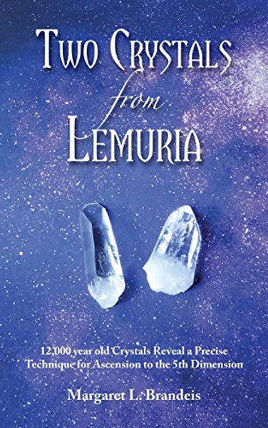 Two Crystals From Lemuria: 12,000 year old Crystals Reveal a Precise Technique for Ascension to the 5th Dimension By Margaret L. Brandeis - Paperback Two Crystals From Lemuria: 12,000 year old Crystals Reveal a Precise Technique for Ascension to the 5th Dimension By Margaret L. Brandeis - Paperback