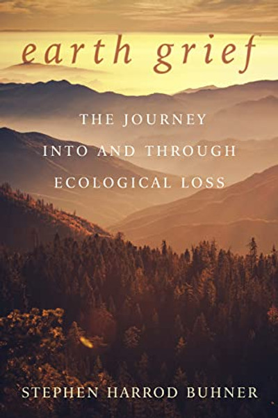 Earth Grief: The Journey Into and Through Ecological Loss By Stephen Harrod Buhner - Paperback Earth Grief: The Journey Into and Through Ecological Loss By Stephen Harrod Buhner - Paperback