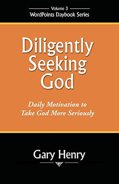 Diligently Seeking God: Daily Motivation to Take God More Seriously By Gary Henry - Paperback