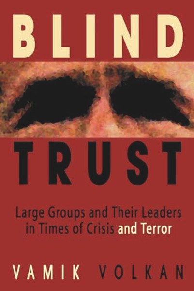 Blind Trust: Large Groups and Their Leaders in Times of Crisis and Terror By Vamik Volkan - Paperback