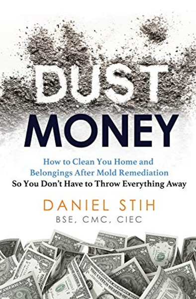 Dust Money: How to clean your home and belongings after mold remediation so you don't have to throw everything away By Daniel Stih - Paperback Dust Money: How to clean your home and belongings after mold remediation so you don't have to throw everything away By Daniel Stih - Paperback