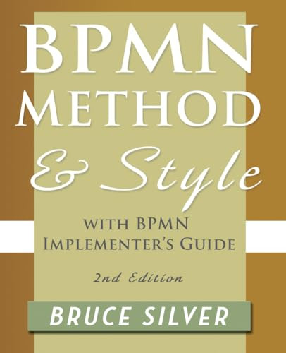Bpmn Method and Style, 2nd Edition, with Bpmn Implementer's Guide: A Structured Approach for Business Process Modeling and Implementation Using Bpmn 2 By Bruce Silver - Paperback