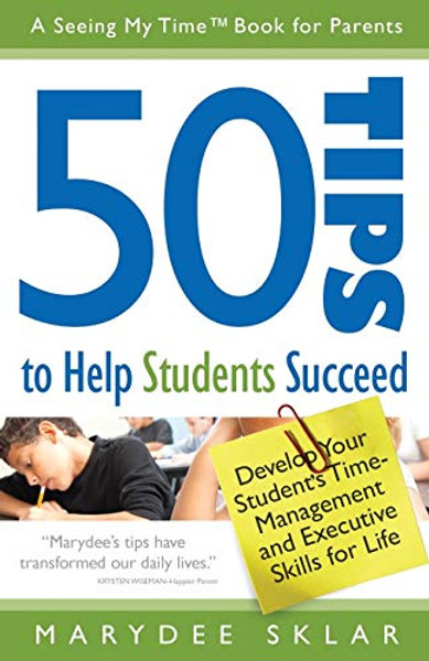 50 Tips to Help Students Succeed: Develop Your Student's Time-Management and Executive Skills for Life By Marydee Sklar - Paperback