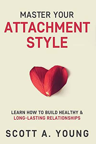 Master Your Attachment Style: Learn How to Build Healthy & Long-Lasting Relationships By Scott A. Young - Paperback