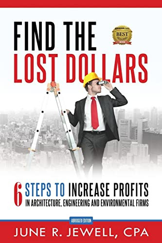 Find the Lost Dollars: 6 Steps to Increase Profits in Architecture, Engineering and Environmental Firms - Abridged Version By June R. Jewell - Paperback