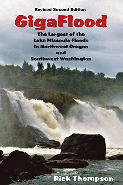 GigaFlood: The Largest of the Lake Missoula Floods In Northwest Oregon and Southwest Washington By Rick Thompson - Paperback
