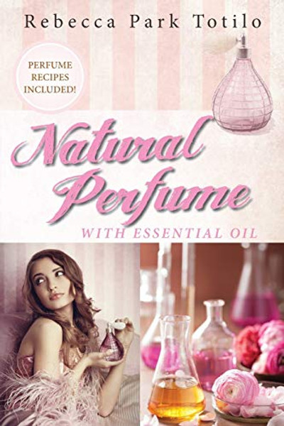 Natural Perfume With Essential Oil By Rebecca Park Totilo - Paperback