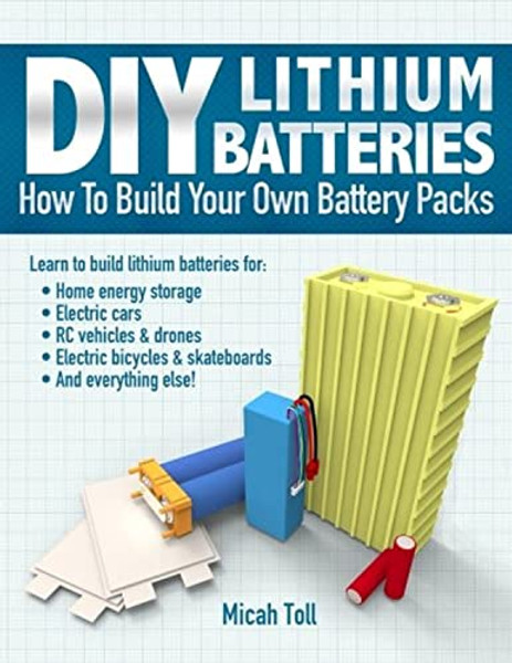 DIY Lithium Batteries: How to Build Your Own Battery Packs By Micah Toll - Paperback