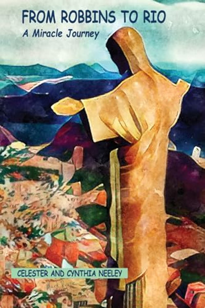 From Robbins to Rio: A Miracle Journey By Celester And Cynthia Neeley - Paperback