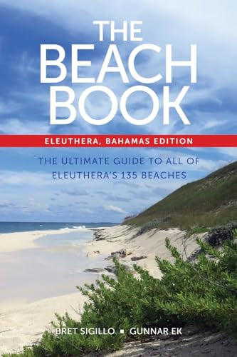 The Beach Book, Eleuthera, Bahamas Edition: The Ultimate Guide to All of Eleuthera's 135 Beaches By Bret Sigillo - Paperback