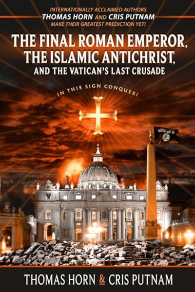 The Final Roman Emperor, The Islamic Antichrist, and the Vatican's Last Crusade By Thomas Horn - Paperback