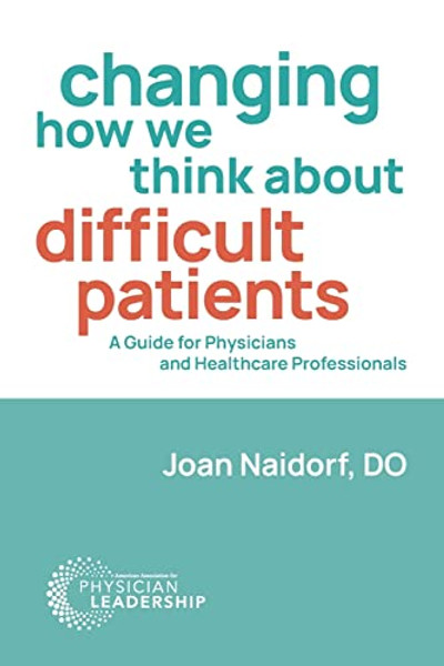 Changing How We Think about Difficult Patients: A Guide for Physicians and Healthcare Professionals By Joan Naidorf - Paperback