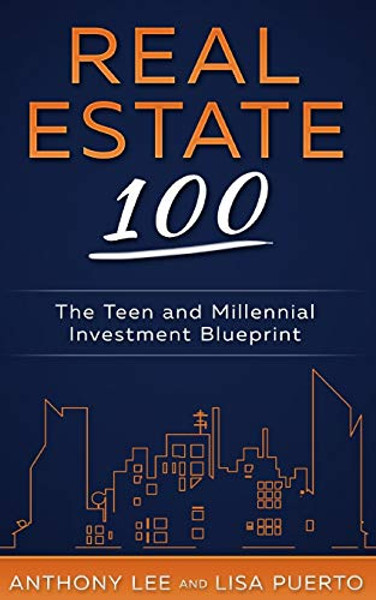 Real Estate 100: The Teen and Millennial Investment Blueprint By Anthony a. Lee - Paperback