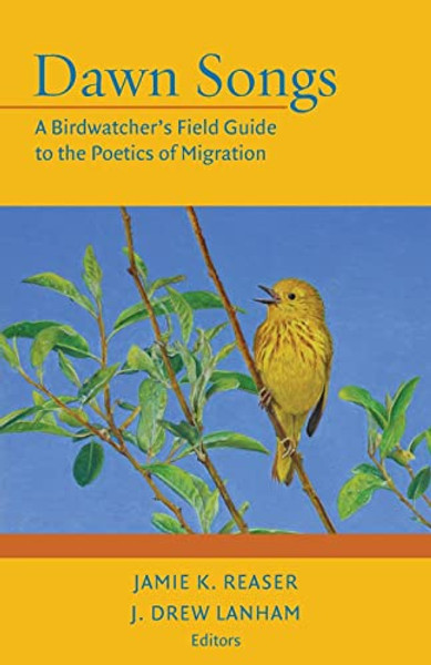 Dawn Songs: A Birdwatcher's Field Guide to the Poetics of Migration By Jamie K. Reaser - Paperback