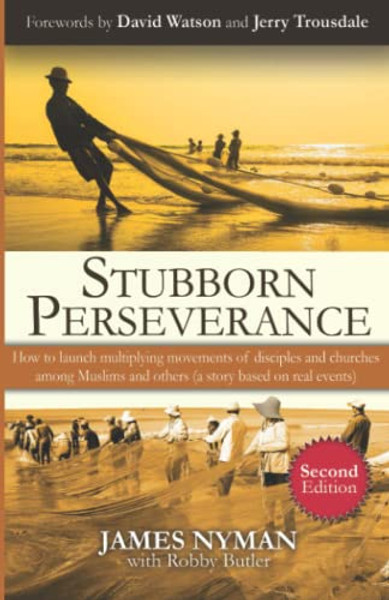 Stubborn Perseverance Second Edition: How to launch multiplying movements of disciples and churches among Muslims and others (a story based on real ev By David Watson - Paperback