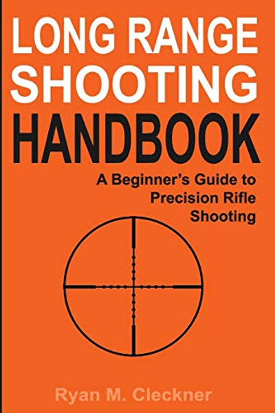Long Range Shooting Handbook: The Complete Beginner's Guide to Precision Rifle Shooting By Ryan M. Cleckner - Paperback