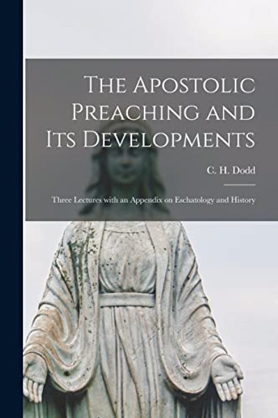 The Apostolic Preaching and Its Developments: Three Lectures With an Appendix on Eschatology and History By C. H. (Charles Harold) 1884-1973 Dodd - Paperback