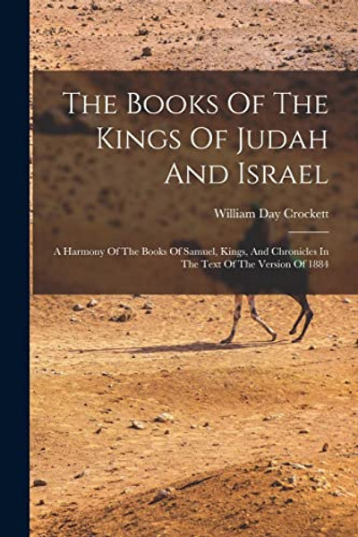 The Books Of The Kings Of Judah And Israel: A Harmony Of The Books Of Samuel, Kings, And Chronicles In The Text Of The Version Of 1884 By William Day Crockett - Paperback