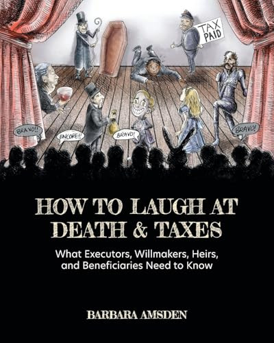 How to Laugh at Death and Taxes: What Executors, Willmakers, Heirs, and Beneficiaries Need to Know By Barbara Amsden - Paperback